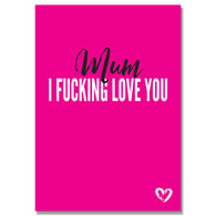 Mum I Fucking Love You Card